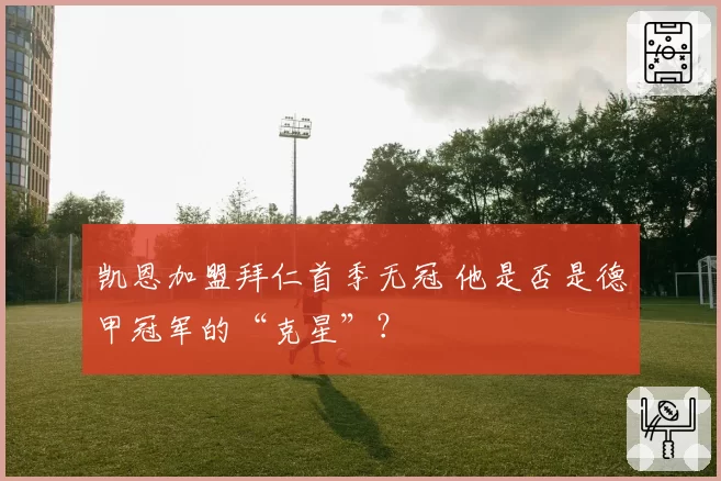 凯恩加盟拜仁首季无冠 他是否是德甲冠军的“克星”？