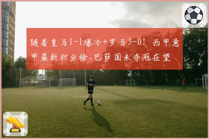 随着皇马1-1爆冷+罗马3-0!西甲意甲最新积分榜_巴萨国米夺冠在望