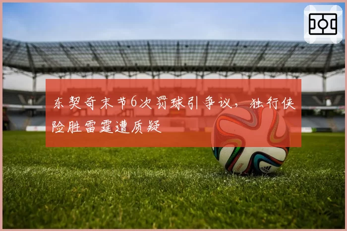 东契奇末节6次罚球引争议,独行侠险胜雷霆遭质疑